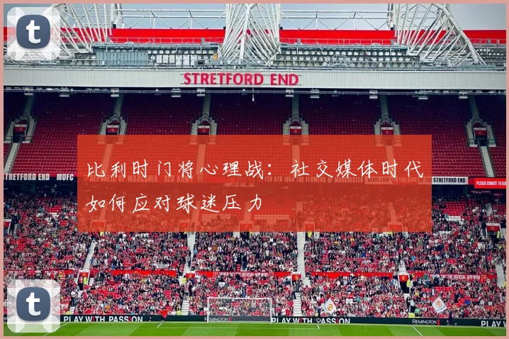 比利时门将心理战：社交媒体时代如何应对球迷压力