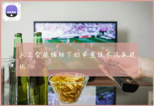 人工智能辅助下的举重技术流派进化